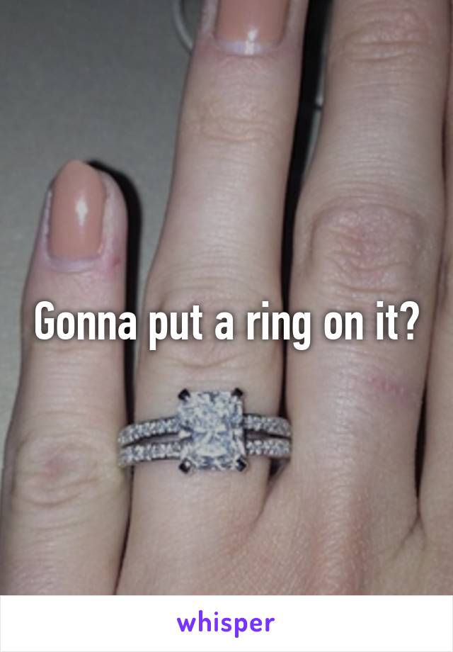 Gonna put a ring on it?