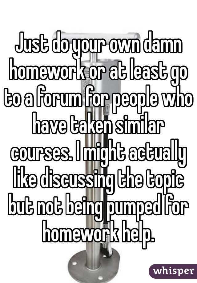 Just do your own damn homework or at least go to a forum for people who have taken similar courses. I might actually like discussing the topic but not being pumped for homework help.