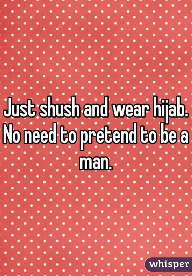 Just shush and wear hijab. No need to pretend to be a man.