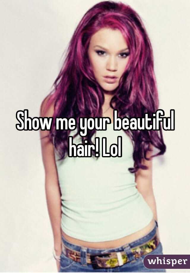 Show me your beautiful hair! Lol