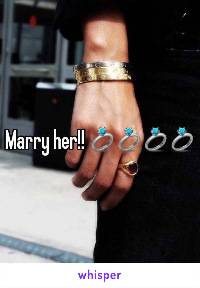 Marry her!! 💍💍💍💍