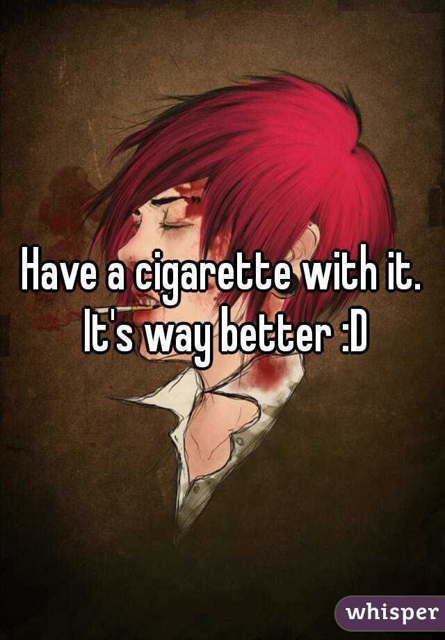Have a cigarette with it. It's way better :D