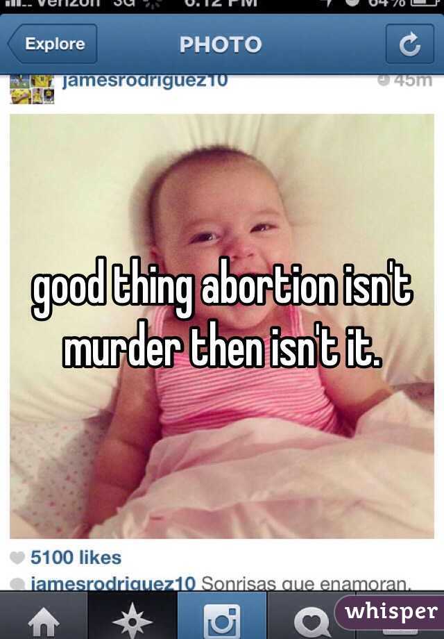 good thing abortion isn't murder then isn't it. 