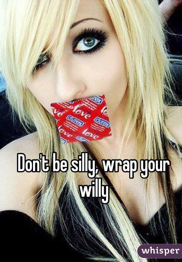 Don't be silly, wrap your willy