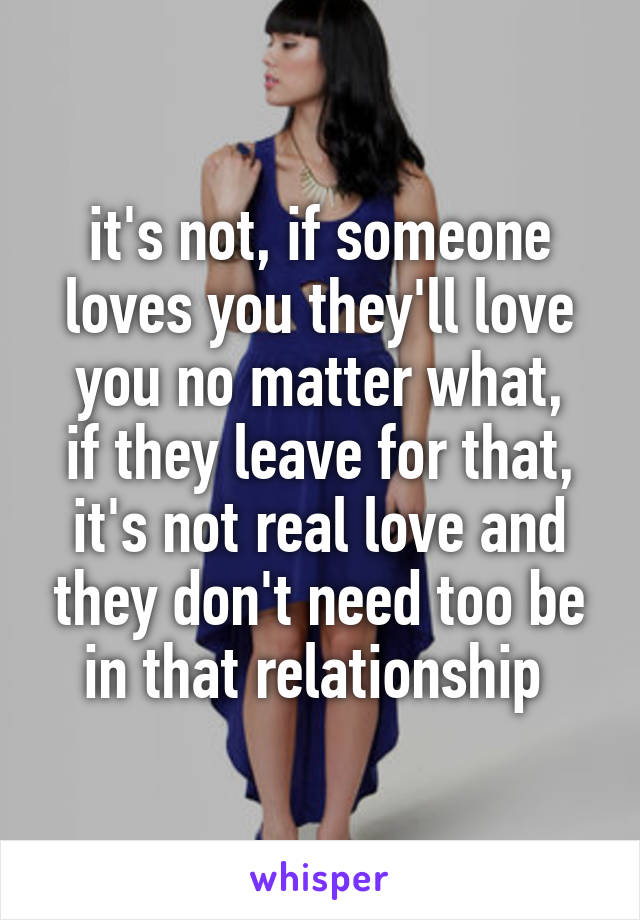 it's not, if someone loves you they'll love you no matter what,
if they leave for that, it's not real love and they don't need too be in that relationship 