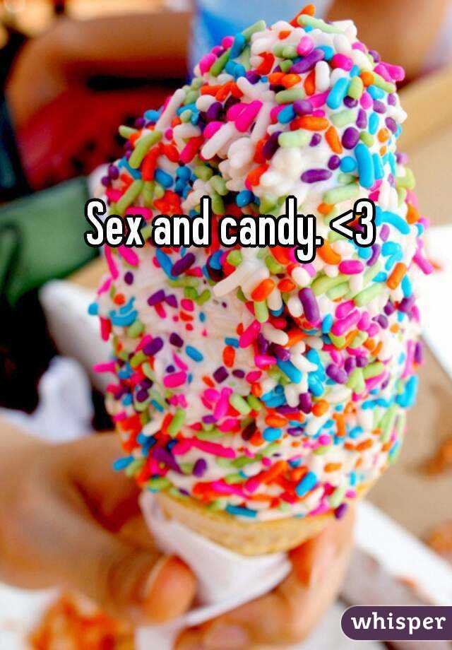 Sex and candy. <3