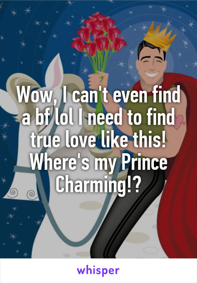 Wow, I can't even find a bf lol I need to find true love like this! Where's my Prince Charming!?