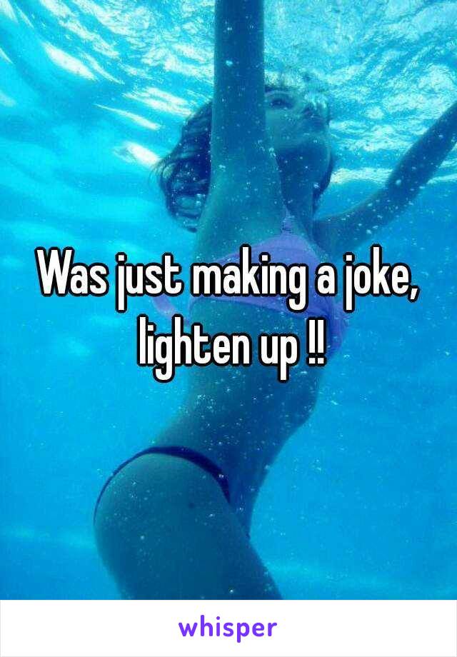 Was just making a joke, lighten up !!