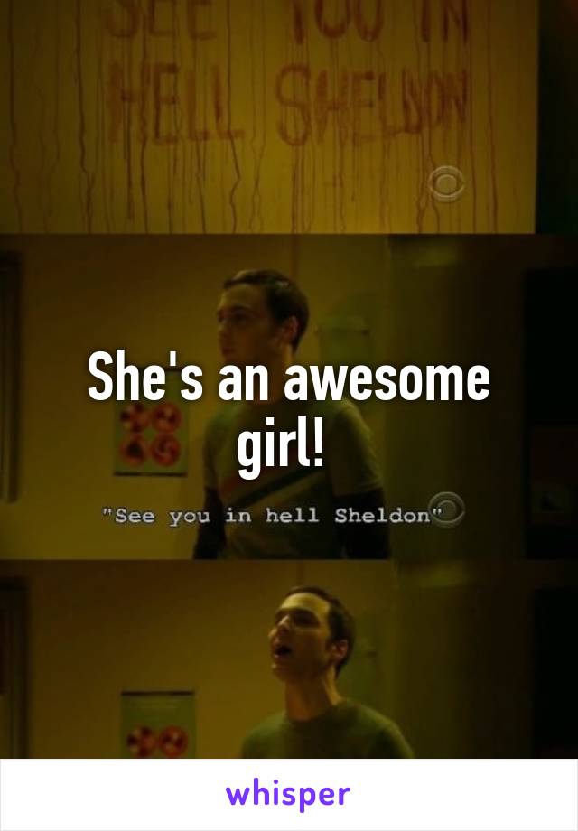 She's an awesome girl! 