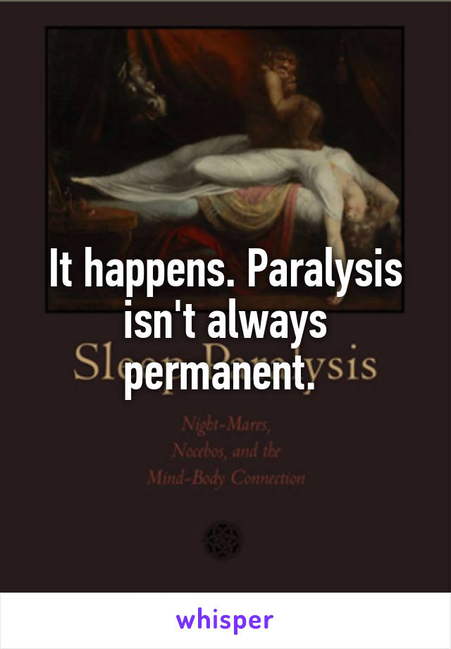 It happens. Paralysis isn't always permanent. 