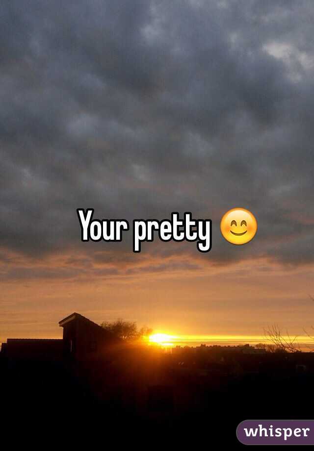 Your pretty 😊