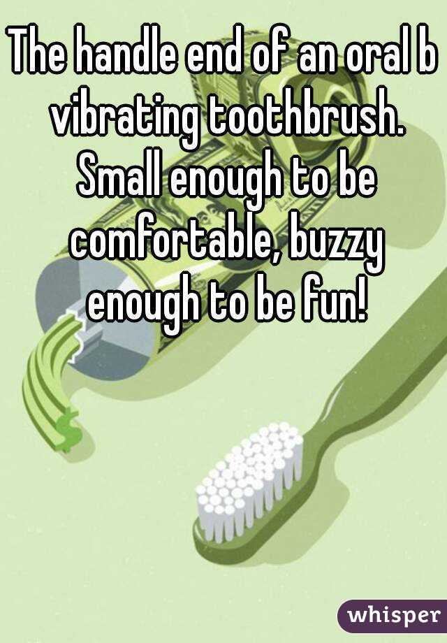 The handle end of an oral b vibrating toothbrush. Small enough to be comfortable, buzzy enough to be fun!