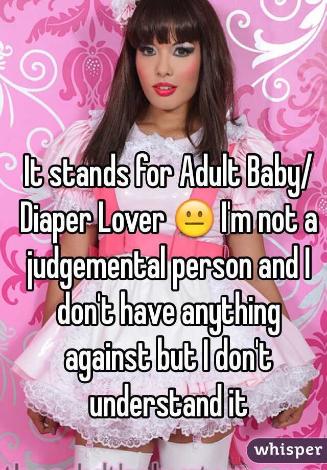 It stands for Adult Baby/ Diaper Lover 😐 I'm not a judgemental person and I don't have anything against but I don't understand it 