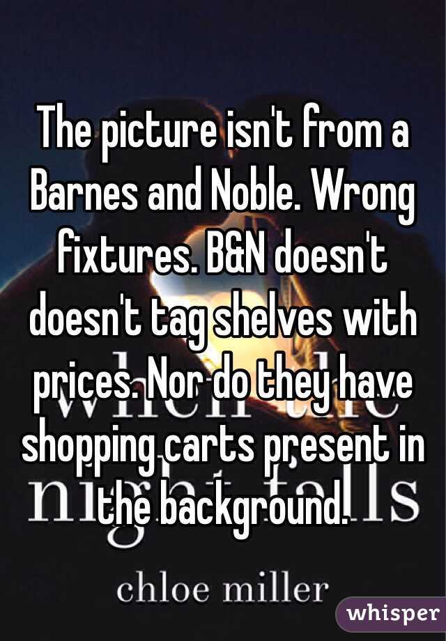 The picture isn't from a Barnes and Noble. Wrong fixtures. B&N doesn't doesn't tag shelves with prices. Nor do they have shopping carts present in the background. 