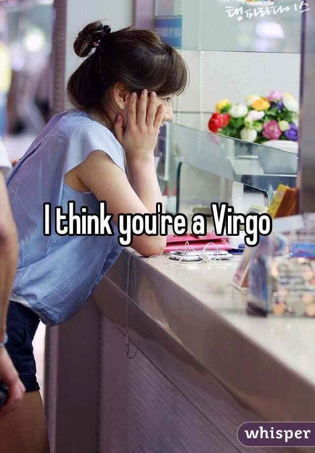 I think you're a Virgo 