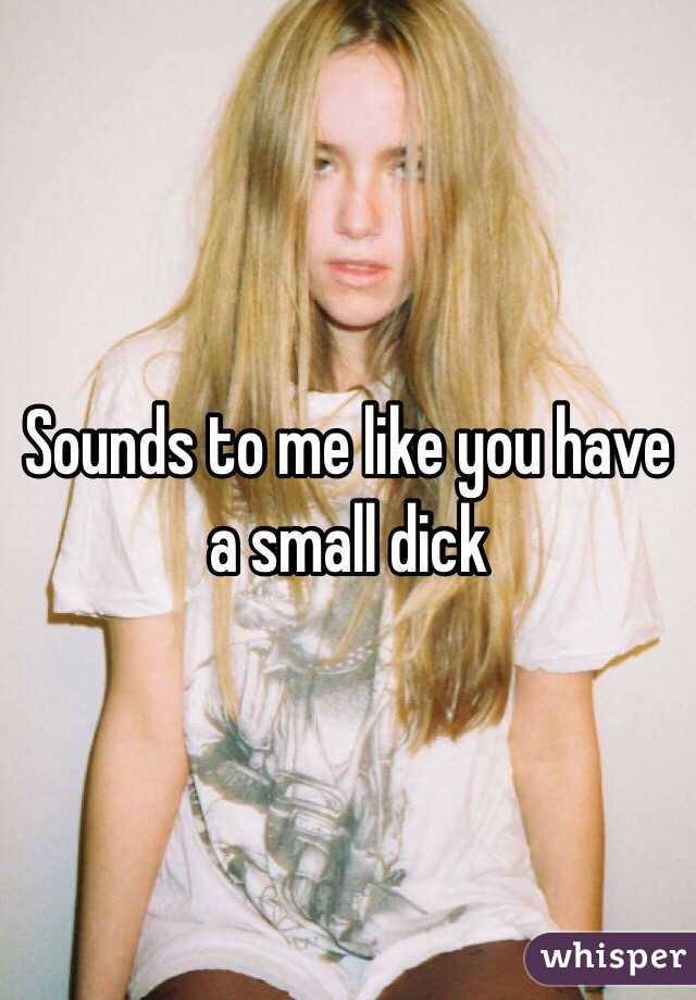 Sounds to me like you have a small dick