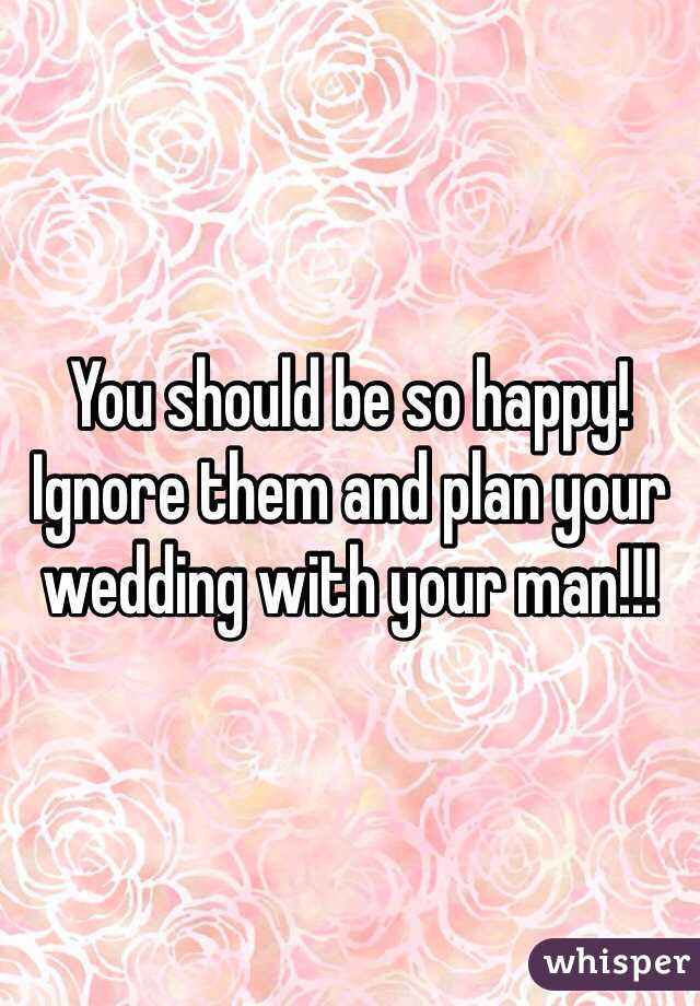 You should be so happy!
Ignore them and plan your wedding with your man!!!
