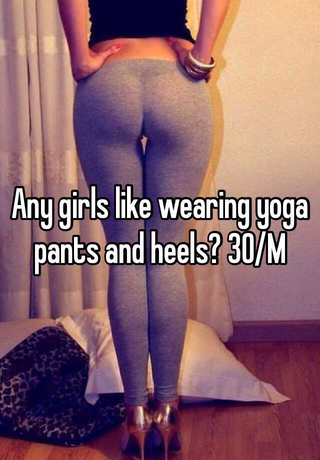 Any girls like wearing yoga pants and heels? 30/M