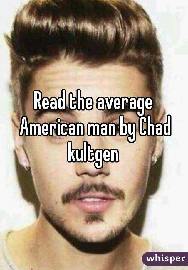 Read the average American man by Chad kultgen 