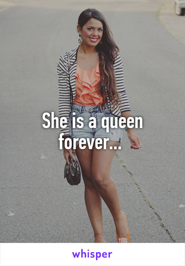 She is a queen forever... 