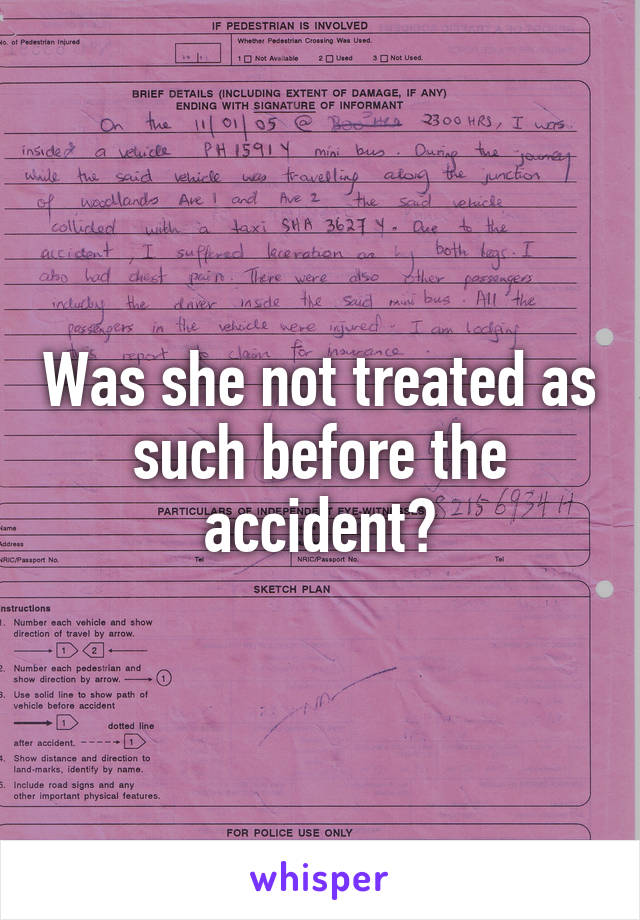 Was she not treated as such before the accident?