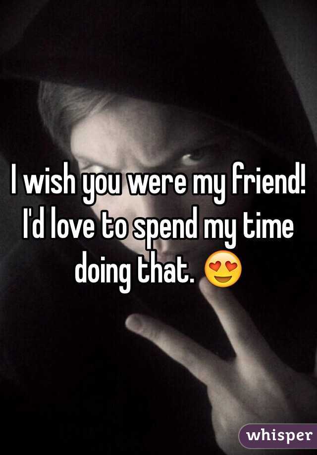 I wish you were my friend! I'd love to spend my time doing that. 😍