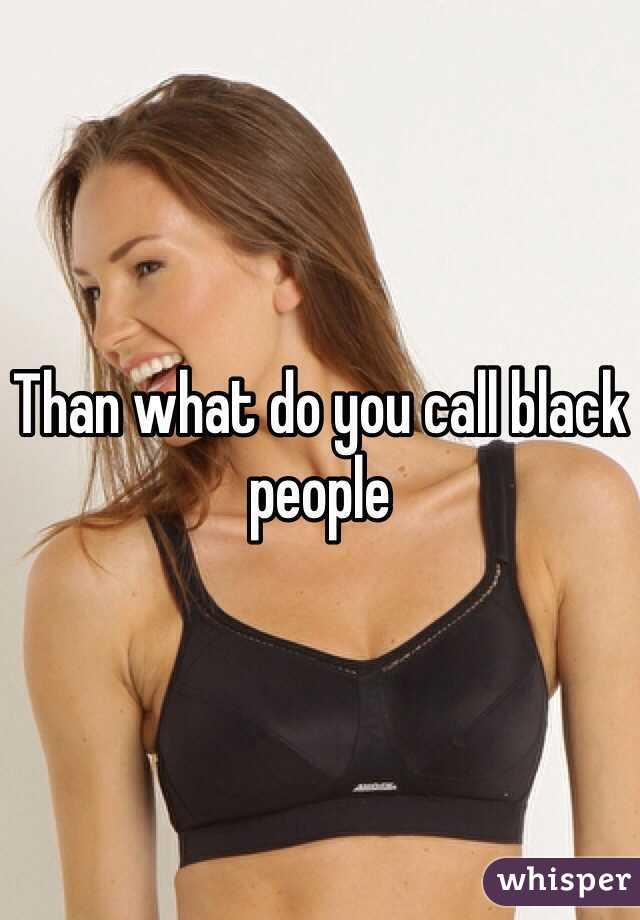 Than what do you call black people