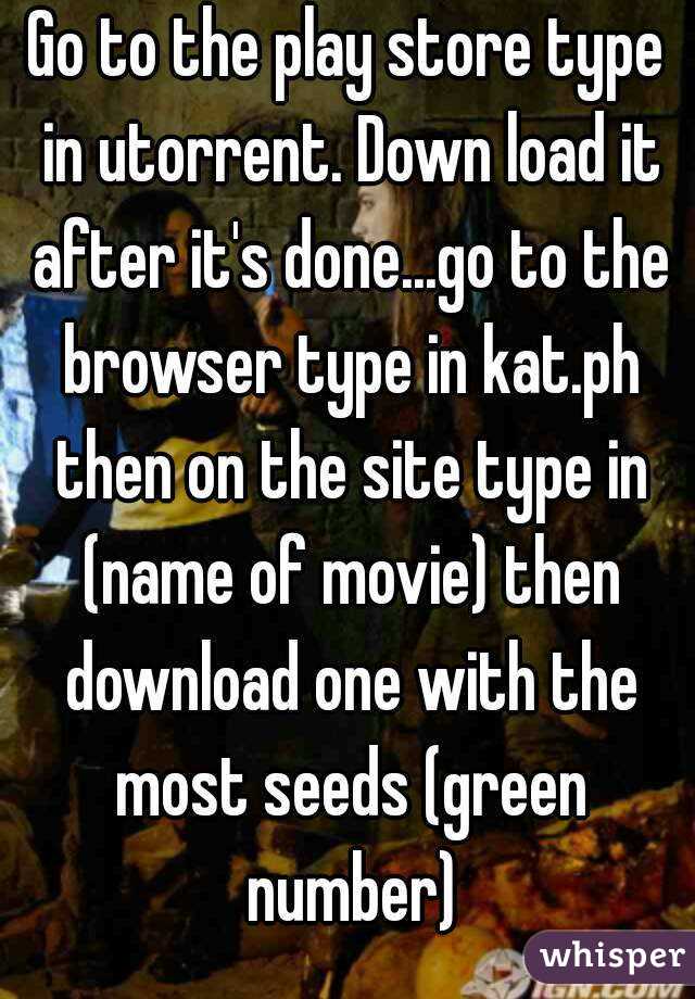 Go to the play store type in utorrent. Down load it after it's done...go to the browser type in kat.ph then on the site type in (name of movie) then download one with the most seeds (green number)