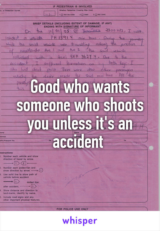 Good who wants someone who shoots you unless it's an accident 