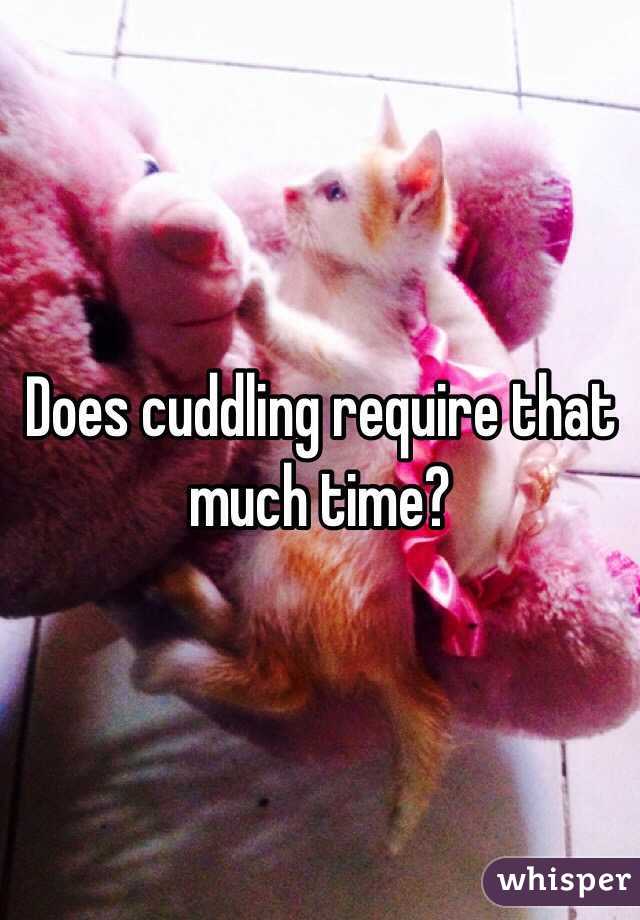 Does cuddling require that much time? 