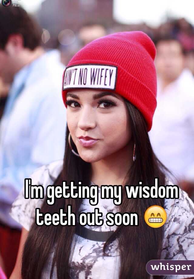 I'm getting my wisdom teeth out soon 😁