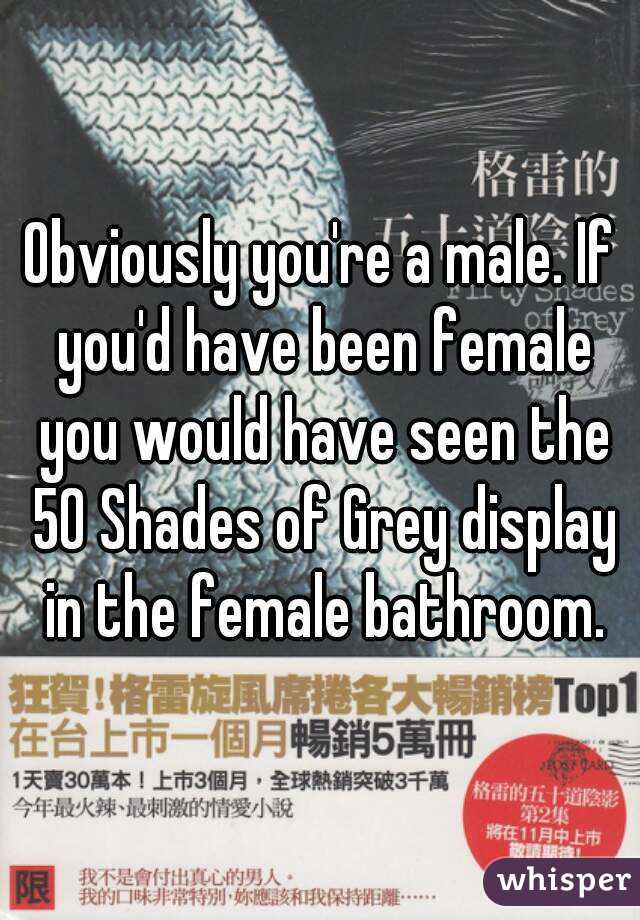 Obviously you're a male. If you'd have been female you would have seen the 50 Shades of Grey display in the female bathroom.