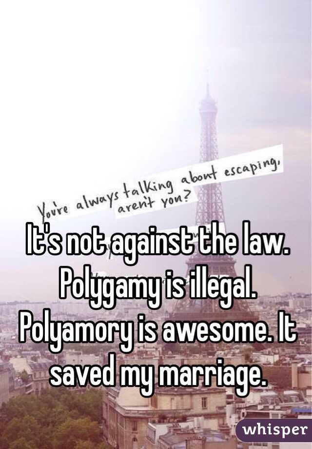 It's not against the law. Polygamy is illegal. Polyamory is awesome. It saved my marriage. 