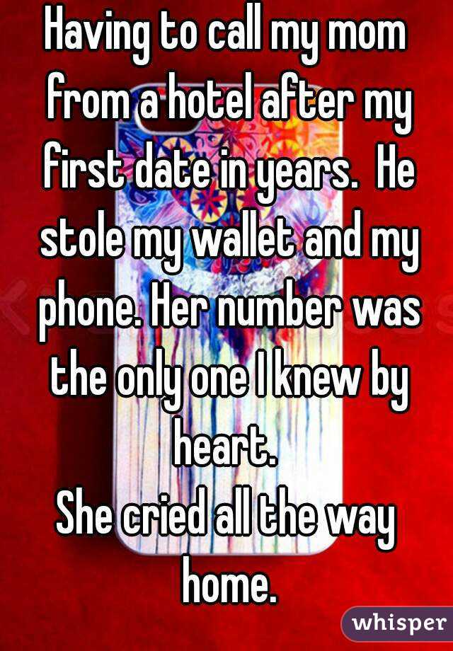 Having to call my mom from a hotel after my first date in years.  He stole my wallet and my phone. Her number was the only one I knew by heart. 
She cried all the way home.