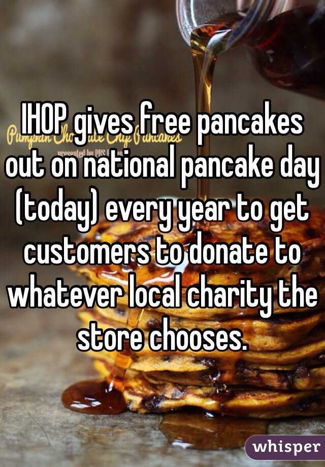 IHOP gives free pancakes out on national pancake day (today) every year to get customers to donate to whatever local charity the store chooses. 