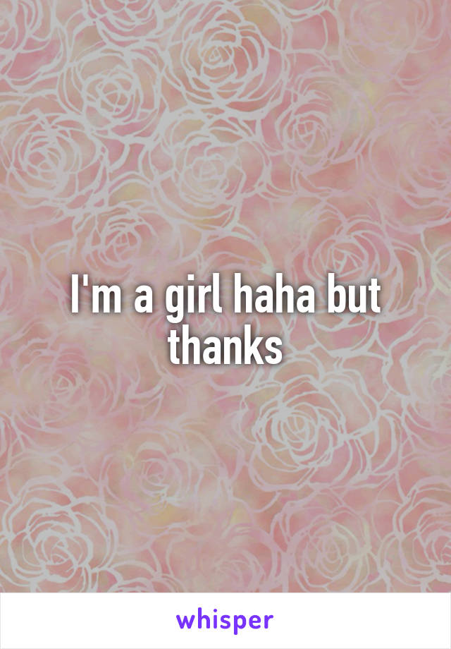 I'm a girl haha but thanks