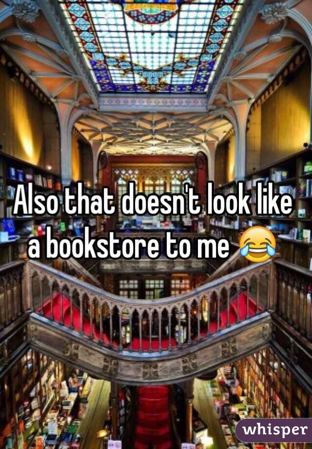 Also that doesn't look like a bookstore to me 😂
