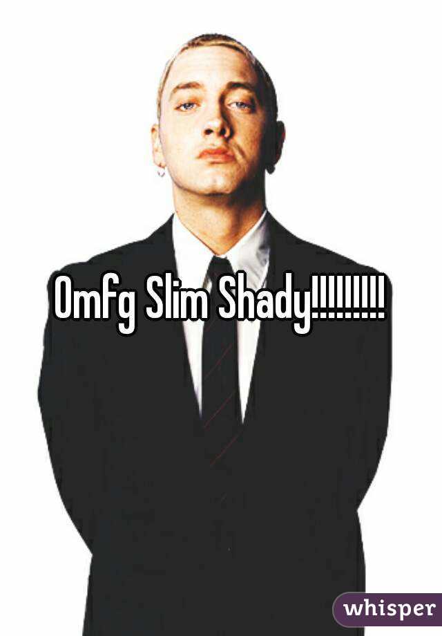 Omfg Slim Shady!!!!!!!!!