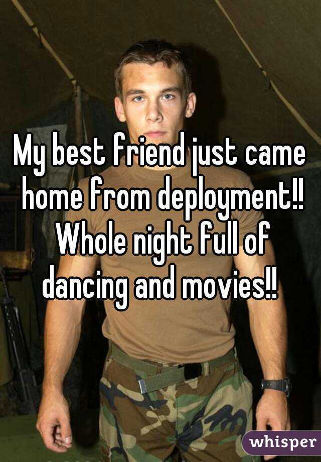My best friend just came home from deployment!! Whole night full of dancing and movies!! 