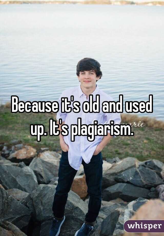 Because it's old and used up. It's plagiarism. 
