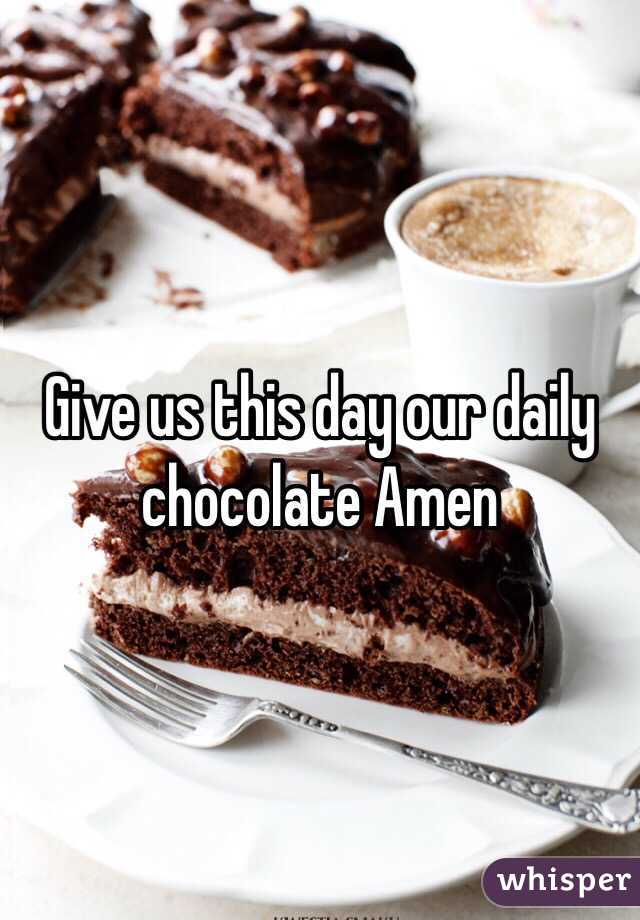 Give us this day our daily chocolate Amen