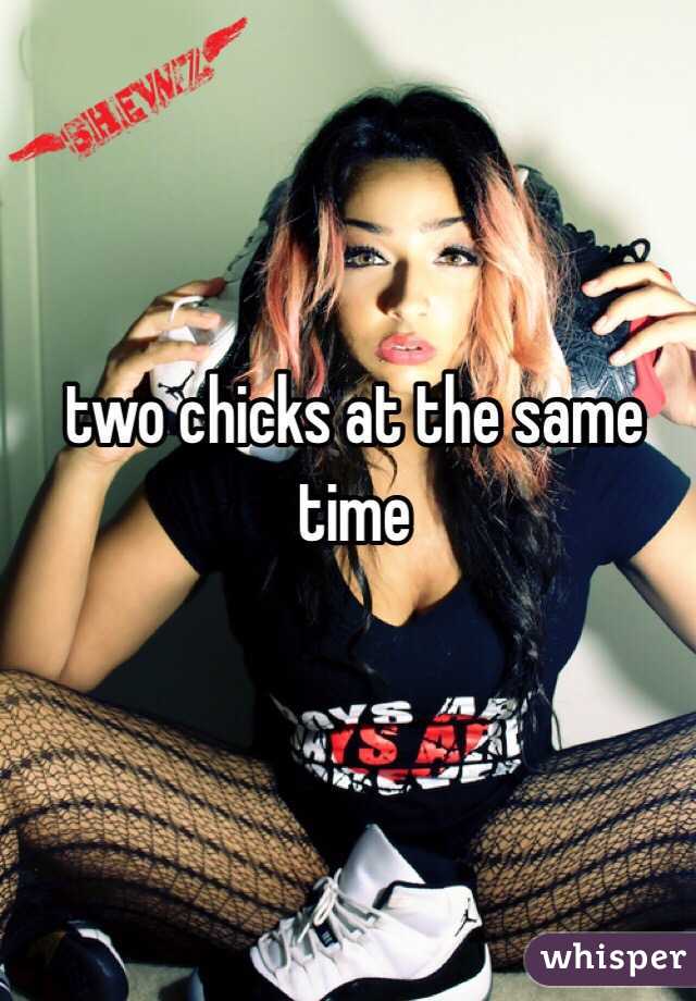 two chicks at the same time