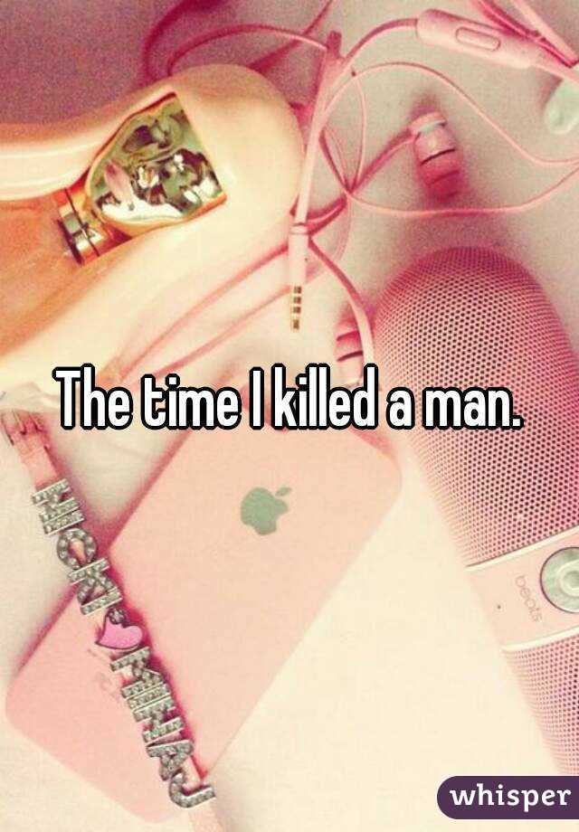 The time I killed a man.