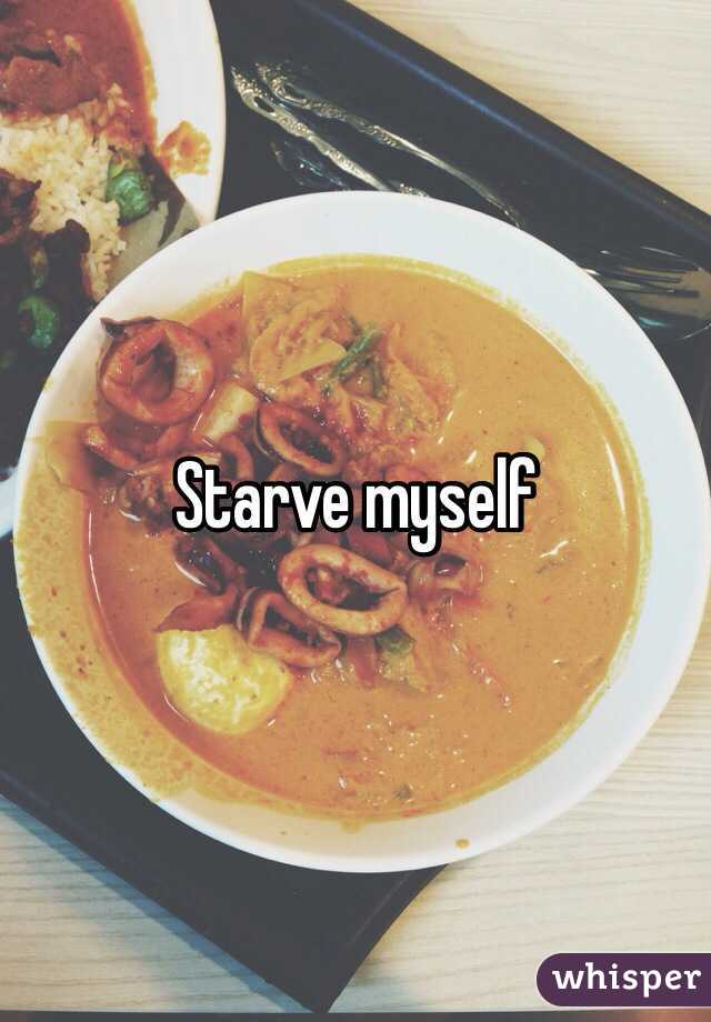 Starve myself