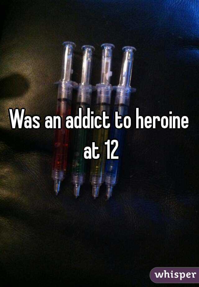 Was an addict to heroine at 12