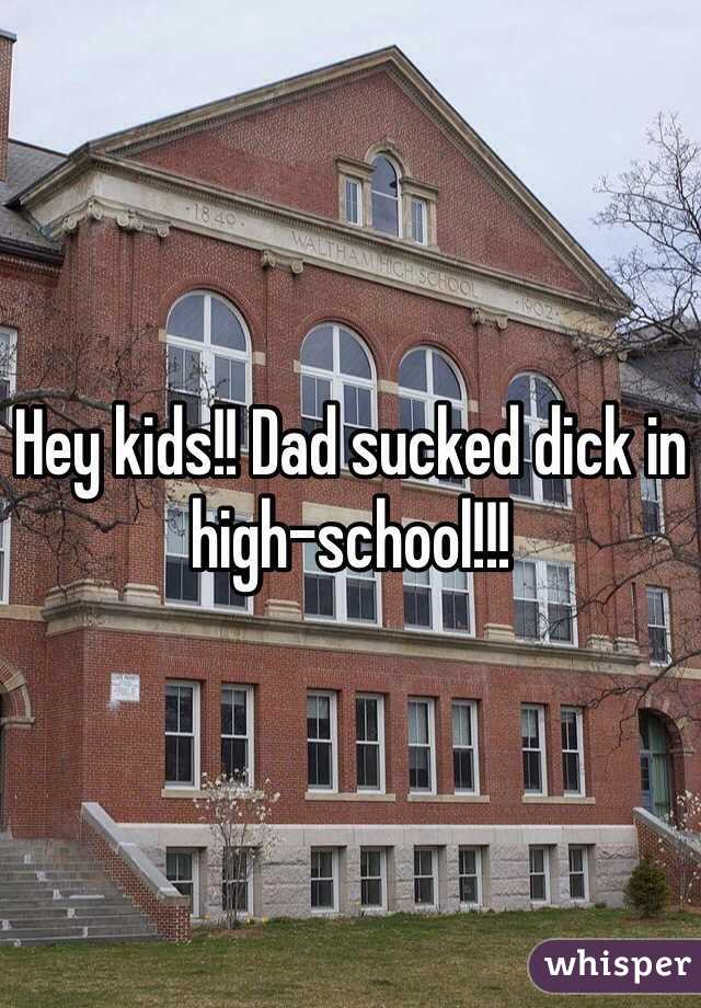 Hey kids!! Dad sucked dick in high-school!!!