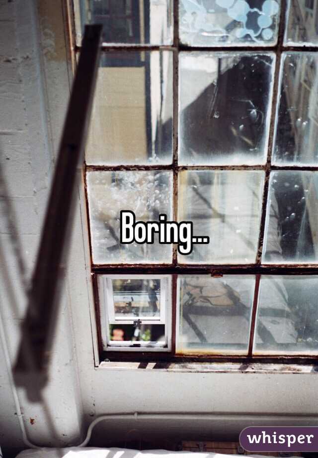 Boring...