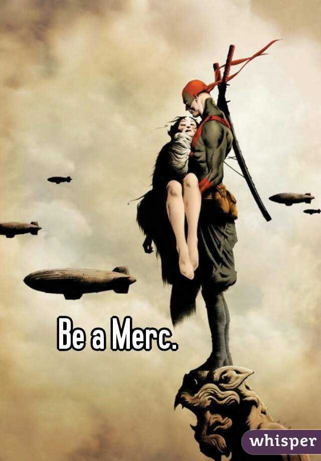 Be a Merc.