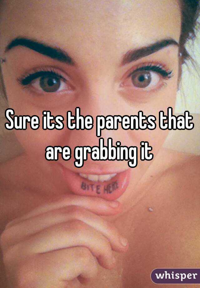 Sure its the parents that are grabbing it 