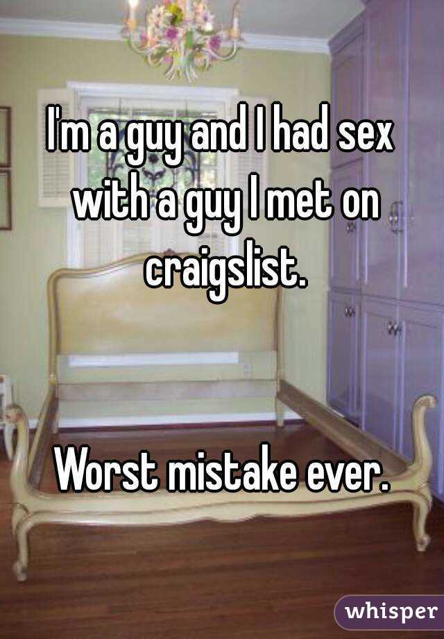 I'm a guy and I had sex with a guy I met on craigslist.


Worst mistake ever.